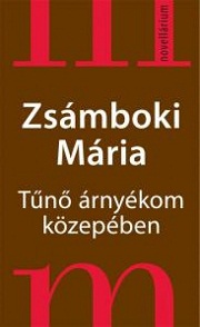Zsámboki Mária: Tűnő árnyékom közepében